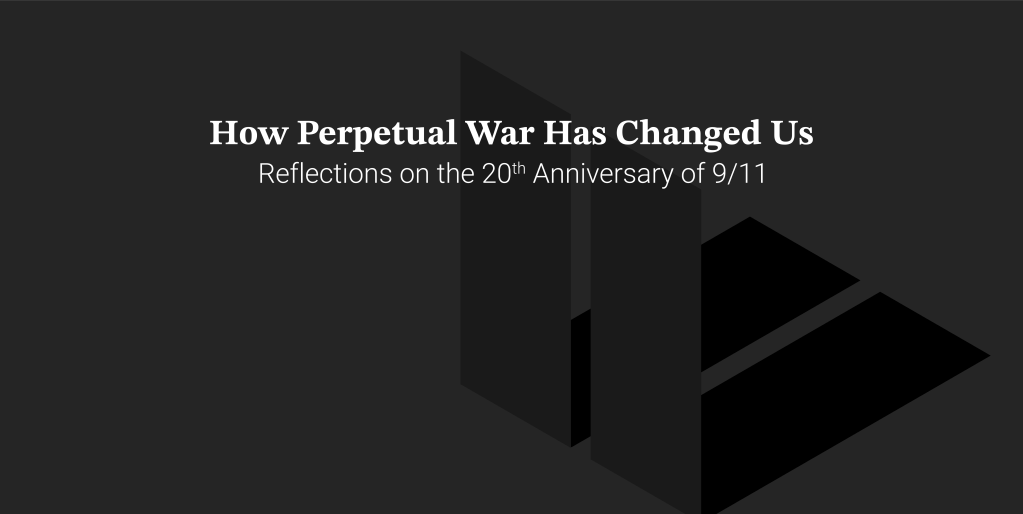 Two tall greyscale rectangles cast dark shadows representing the Twin Towers. Text reads, “How Perpetual War Has Changed Us: Reflections on the 20th Anniversary of 9/11”